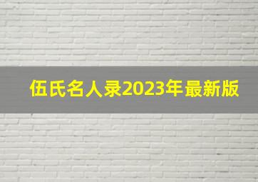 伍氏名人录2023年最新版