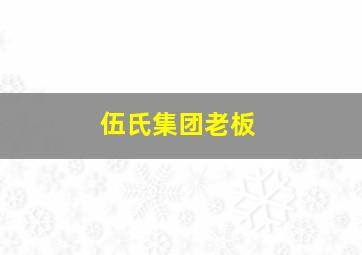 伍氏集团老板