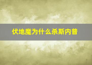 伏地魔为什么杀斯内普