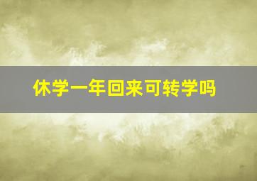 休学一年回来可转学吗