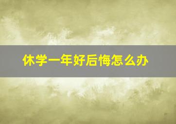 休学一年好后悔怎么办