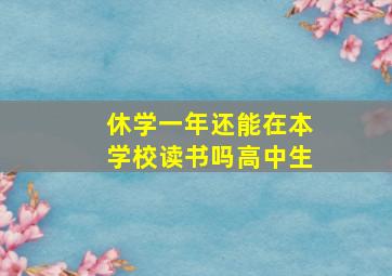 休学一年还能在本学校读书吗高中生