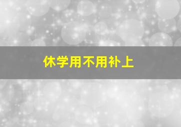 休学用不用补上