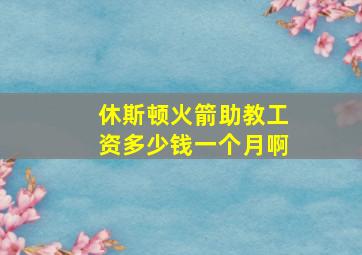 休斯顿火箭助教工资多少钱一个月啊