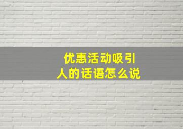 优惠活动吸引人的话语怎么说