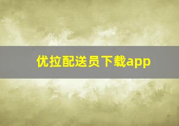 优拉配送员下载app