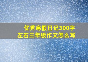 优秀寒假日记300字左右三年级作文怎么写