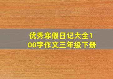 优秀寒假日记大全100字作文三年级下册