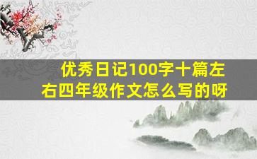 优秀日记100字十篇左右四年级作文怎么写的呀