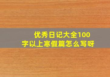 优秀日记大全100字以上寒假篇怎么写呀