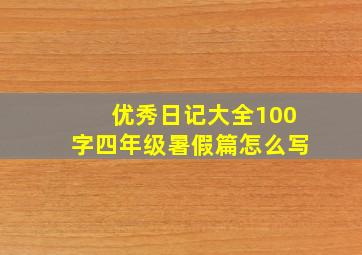 优秀日记大全100字四年级暑假篇怎么写