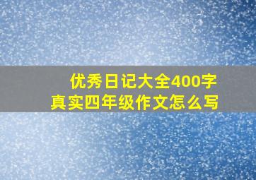 优秀日记大全400字真实四年级作文怎么写