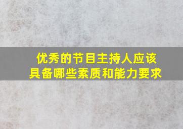 优秀的节目主持人应该具备哪些素质和能力要求