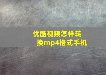 优酷视频怎样转换mp4格式手机