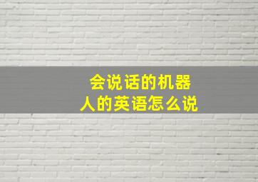 会说话的机器人的英语怎么说