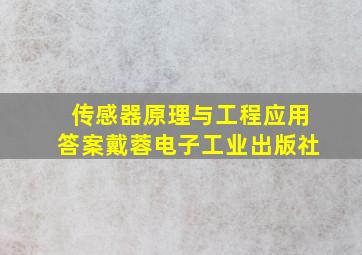 传感器原理与工程应用答案戴蓉电子工业出版社