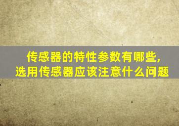 传感器的特性参数有哪些,选用传感器应该注意什么问题