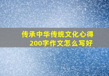 传承中华传统文化心得200字作文怎么写好