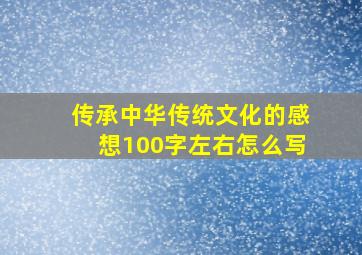 传承中华传统文化的感想100字左右怎么写