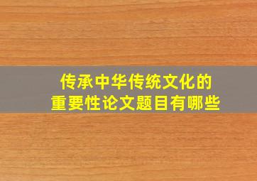 传承中华传统文化的重要性论文题目有哪些