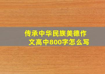 传承中华民族美德作文高中800字怎么写