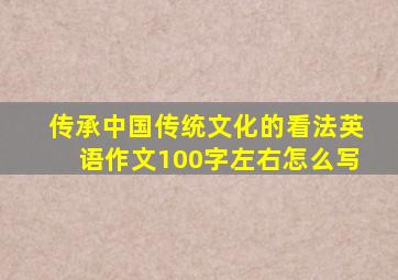 传承中国传统文化的看法英语作文100字左右怎么写