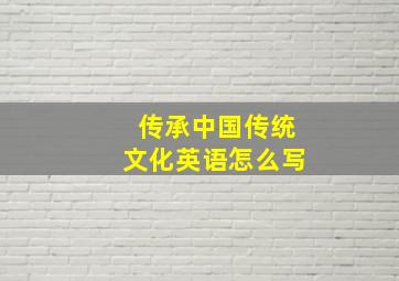 传承中国传统文化英语怎么写