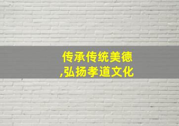 传承传统美德,弘扬孝道文化