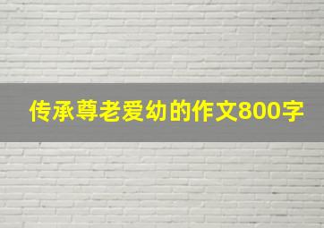 传承尊老爱幼的作文800字