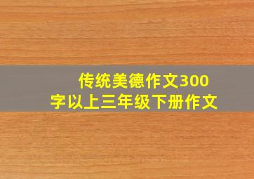 传统美德作文300字以上三年级下册作文