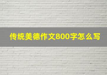 传统美德作文800字怎么写