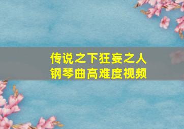 传说之下狂妄之人钢琴曲高难度视频