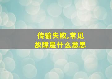 传输失败,常见故障是什么意思