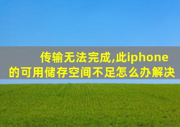 传输无法完成,此iphone的可用储存空间不足怎么办解决