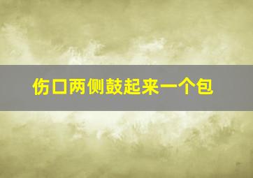 伤口两侧鼓起来一个包