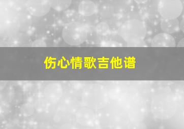 伤心情歌吉他谱