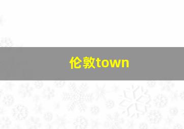 伦敦town