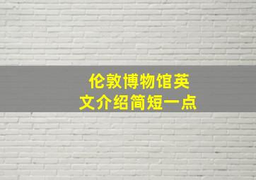 伦敦博物馆英文介绍简短一点