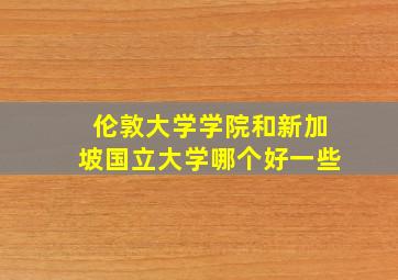 伦敦大学学院和新加坡国立大学哪个好一些