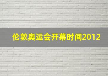 伦敦奥运会开幕时间2012