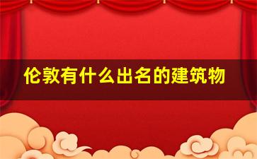 伦敦有什么出名的建筑物