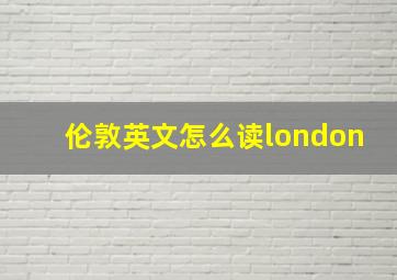 伦敦英文怎么读london