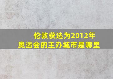 伦敦获选为2012年奥运会的主办城市是哪里