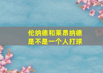 伦纳德和莱昂纳德是不是一个人打球