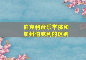 伯克利音乐学院和加州伯克利的区别