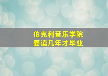 伯克利音乐学院要读几年才毕业