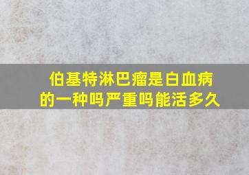 伯基特淋巴瘤是白血病的一种吗严重吗能活多久