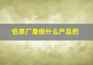 伯恩厂是做什么产品的