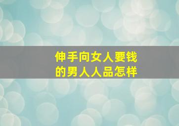 伸手向女人要钱的男人人品怎样