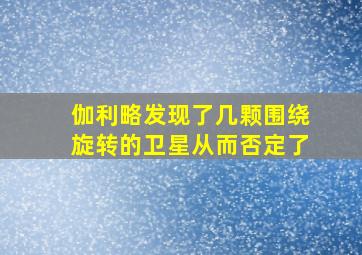 伽利略发现了几颗围绕旋转的卫星从而否定了